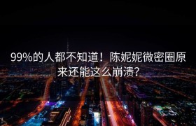 99%的人都不知道！陈妮妮微密圈原来还能这么崩溃？