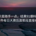 本来只是随手一点，结果91爆料里的91大事件每日大赛后面那段直接看愣了