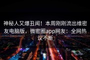 神秘人又爆丑闻！本周刚刚流出维密友电脑版，微密圈app网友：全网热议不断