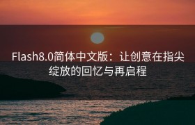 Flash8.0简体中文版：让创意在指尖绽放的回忆与再启程