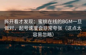 拆开看才发现：蜜桃在线的BGM一旦做对，起号速度会非常夸张（这点太容易忽略）