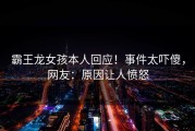 霸王龙女孩本人回应！事件太吓傻，网友：原因让人愤怒