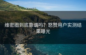 维密圈到底靠谱吗？怒赞用户实测结果曝光