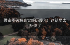 微密圈破解真实经历曝光！这结局太吓傻了