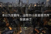 本以为是翻车，没想到小耳酱居然炸裂赢麻了