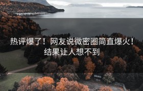 热评爆了！网友说微密圈简直爆火！结果让人想不到