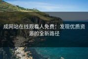 成网站在线观看人免费：发现优质资源的全新路径