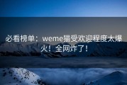必看榜单：weme猫受欢迎程度太爆火！全网炸了！