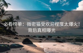 必看榜单：微密猫受欢迎程度太爆火！背后真相曝光