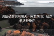 觅圈破解突然爆火，网友崩溃：居然是这种操作