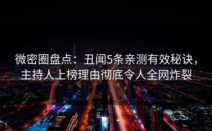 微密圈盘点：丑闻5条亲测有效秘诀，主持人上榜理由彻底令人全网炸裂